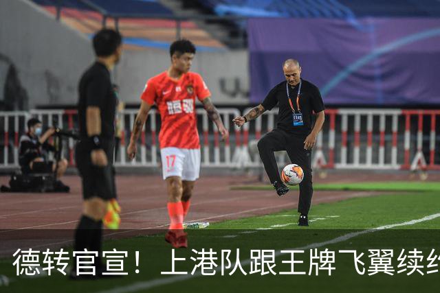 德转官宣！上港队跟王牌飞翼续约到2028年，曾是里皮看好的国脚