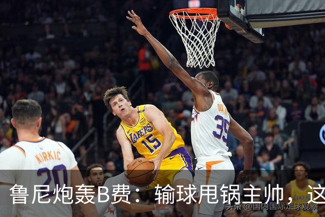 鲁尼炮轰B费：输球甩锅主帅，这批球员像婴儿