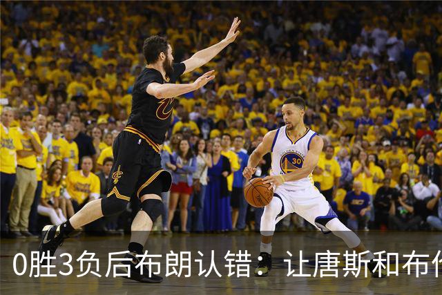 0胜3负后布朗认错：让唐斯和布伦森同时下场，我不喜欢
